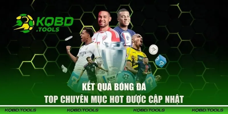 KQBD - Kết Quả Bóng Đá Hôm Nay, Trực Tiếp Bóng Đá Nhanh Nhất 35 Top chuyên mục hot trên kênh