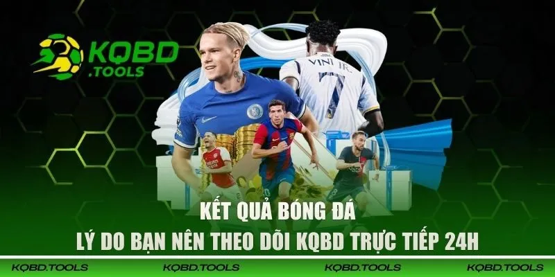 KQBD - Kết Quả Bóng Đá Hôm Nay, Trực Tiếp Bóng Đá Nhanh Nhất 33 Lý do bạn nên theo dõi KQBD trực tiếp 24h