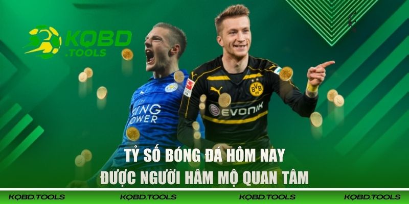 Tỷ Số Bóng Đá Hôm Nay - Nắm bắt Thông Tin Nhanh, Chuẩn 1 Tỷ số bóng đá hôm nay được người hâm mộ quan tâm